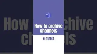 How to archive channels in Mcrosoft Teams