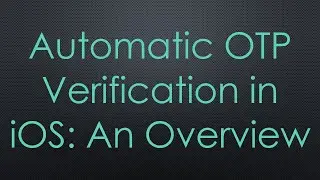 Automatic OTP Verification in iOS: An Overview