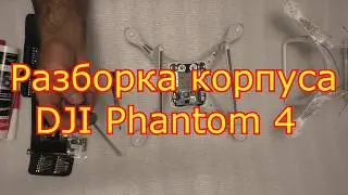 Разборка корпуса DJI Phantom 4