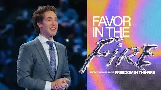 Favor in the Fire | Joel Osteen