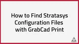 How to Find Stratasys Configuration Files With GrabCad Print
