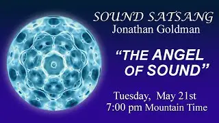 Sound Satsang with Jonathan Goldman May 21, 2024 “Angel of Sound”
