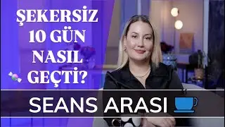 ŞEKERSİZ 10 GÜN NASIL GEÇTİ? - Seans Arası… ☕️ (SA9)