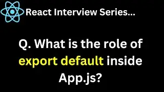 React Interview Series Q. What is the role of export default inside App.js ?