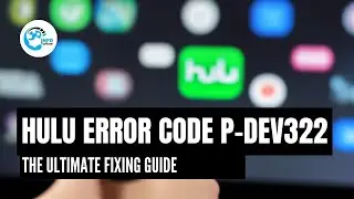 How to Fix Hulu Error code P-Dev322 | The Ultimate Guide for a Seamless Streaming Experience