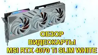 ОБЗОР ВИДЕОКАРТЫ MSI GeForce RTX 4070 Ti GAMING X SLIM WHITE