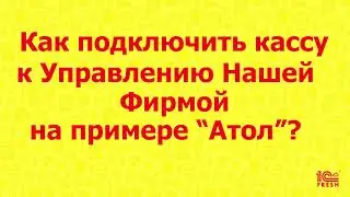 Как подключить Кассу к УНФ, на примере Атол?