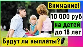 10 тысяч рублей на детей в возрасте до 16 лет. Будут ли выплаты?