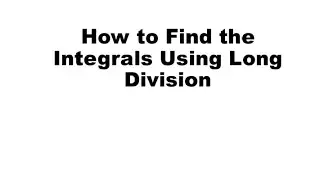 How to Find the Integrals Using Long Division