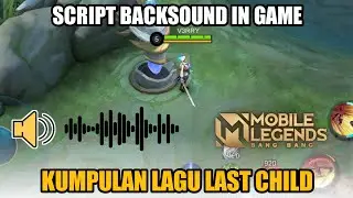 Script Backsound In Game Mobile Legends Versi Kumpulan Lagu Last Child