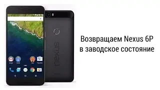 Допрошивался!? Верни свой Nexus 6P на родную прошивку!