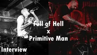 Special Interview - Full of Hell x Primitive Man