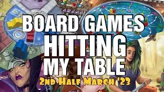 Board Games Hitting My Table - 2nd Half March 2023