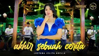 AKHIR SEBUAH CERITA - Lusyana Jelita Adella - OM ADELLA