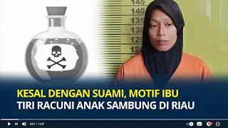 Kesal dengan Suami, Motif Ibu Tiri Racuni Anak Sambung di Riau, Ngaku Pernah Dianiaya Ayah Korban