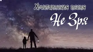 Новая Христианская песня «НЕ ЗРЯ»