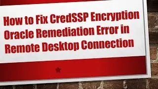 How to Fix CredSSP Encryption Oracle Remediation Error in Remote Desktop Connection