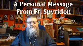 A PERSONAL MESSAGE FROM Fr SPYRIDON