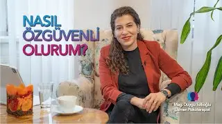 Mag. Duygu Tellioğlu / Nasıl Özgüvenli Olurum?