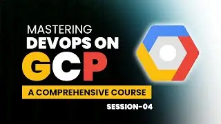 Mastering DevOps on GCP: A Comprehensive Course | Session 4 || By Visualpath ||