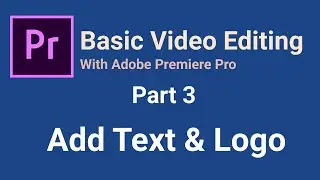 Adobe Premiere Pro | Beginners | Basic Video Editing Part 3 | Add Text & Logo