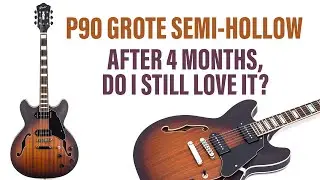 Grote P90 Semi-Hollow Revisited - Do I Still Love it After 4 Months?