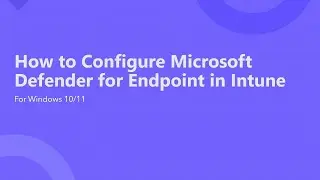 How to Configure and Deploy Microsoft Defender for Endpoint using Intune