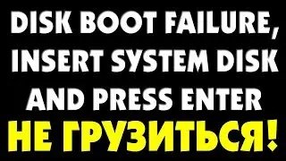 Ошибка DISK BOOT FAILURE,INSERT SYSTEM DISK AND PRESS ENTER при включении