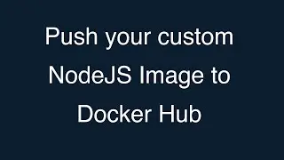 09-Push your custom NodeJS Image to Docker Hub