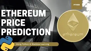 Predict The Future Price of Ethereum Using Python & Machine Learning