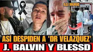 Asi DESPIDEN a Dr Velasquez, Blessd y JBalvin Tras su MUERTE Fallece Dr Velasquez manager de Blessd