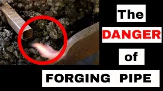 The Danger of Forging Pipe: Blacksmith Tips and Tricks