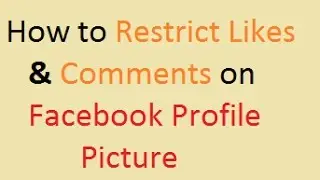 How to Restrict Likes and Comments on Facebook Profile Picture