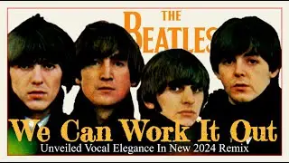 New Unveiled Vocal Elegance! The Beatles 'WE CAN WORK IT OUT' | 2024 True Stereo Remix 