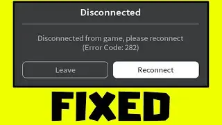 How to FIX Roblox Error Code 282 - Disconnected From Game, Please Reconnect