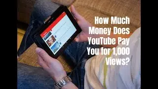 How Much Money Does YouTube Pay You for 1,000 Views?