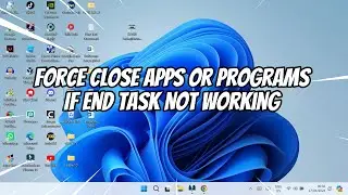 How to Force Close Apps or Programs If End Task Not Working on Windows 11