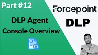 Navigating the Forcepoint DLP Agent Console: Comprehensive Overview and Tutorial