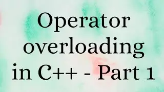 Concept of Operator Overloading in C++ - Part 1 | C++ Tutorial | C++ Programming