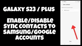 Galaxy S23 / Plus : Enable/Disable Sync Contacts to Samsung/Google Accounts