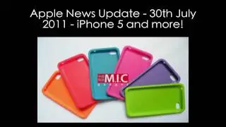 Apple News Update - 30th July 2011 - iPhone 5 and more!