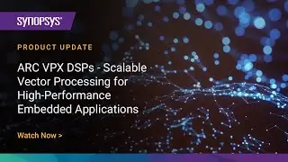 ARC VPX DSPs - Scalable Vector Processing for High-Performance Embedded Applications | Synopsys