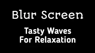 tasty waves - blur screen