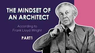 How An Architect Must Think - Part one | Frank Lloyd Wright