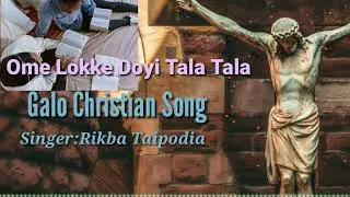 ome Lokke Doyi Tala tala Galo Christian song by Rikba Taipodia