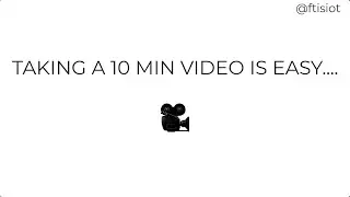 Taking a 10min video is easy...