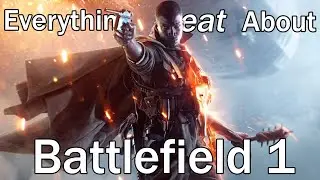 Everything GREAT About Battlefield 1!