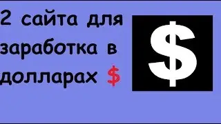 Заработок в долларах в интернете- 2 сайта для заработка