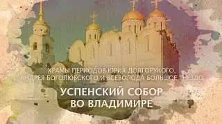 Успенский собор. Храмы периодов Юрия Долгорукого, Андрея Боголюбского и Всеволода Большое Гнездо