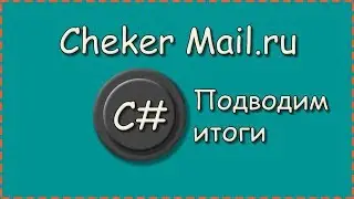 C# | Cheker Mail.ru | Подводим итоги